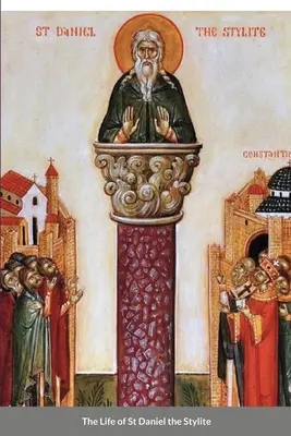 Život svatého Daniela Stylity: byzantský světec - The Life of St Daniel the Stylite: Byzantine Saint