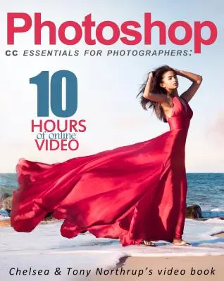 Photoshop CC Essentials pro fotografy: Chelsea & Tony Northrup's Video Book - Photoshop CC Essentials for Photographers: Chelsea & Tony Northrup's Video Book