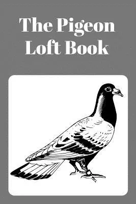 Kniha o holubech na půdě: Závodní a chovatelská kniha s šedou obálkou - The Pigeon Loft Book: Racing and Breeding Loft Book with Grey Cover