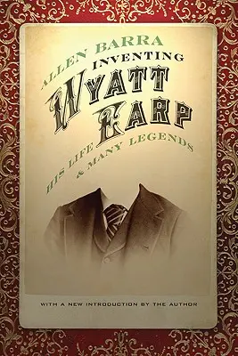 Vynalézání Wyatta Earpa: Jeho život a mnoho legend - Inventing Wyatt Earp: His Life and Many Legends