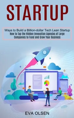 Startup: Jak využít skryté inovační programy velkých společností k financování a růstu svého podnikání (Ways to Build a Billion-do) - Startup: How to Tap the Hidden Innovation Agendas of Large Companies to Fund and Grow Your Business (Ways to Build a Billion-do