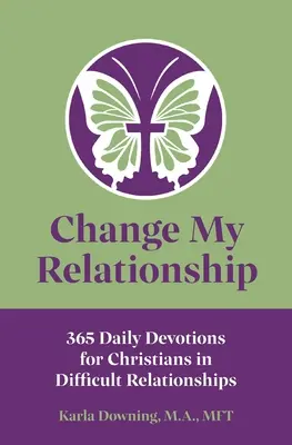 Změňte můj vztah: 365 denních pobožností pro křesťany v obtížných vztazích: Jak změnit vztah? - Change My Relationship: 365 Daily Devotions for Christians in Difficult Relationships