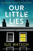 Naše malé lži: Naprosto strhující psychologický thriller s brilantním zvratem - Our Little Lies: An absolutely gripping psychological thriller with a brilliant twist