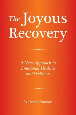 Radostné zotavení: Nový přístup k emocionálnímu uzdravení a wellness - The Joyous Recovery: A New Approach to Emotional Healing and Wellness