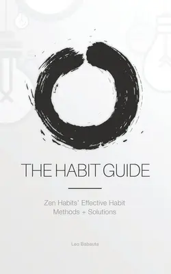 Průvodce návyky: Efektivní metody a řešení návyků Zen Habits: Příručka pro efektivní návyky: Zenové návyky' - The Habit Guide: Zen Habits' Effective Habit Methods + Solutions: Zen Habits'