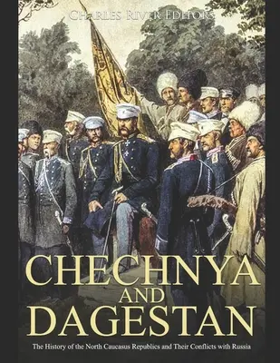Čečensko a Dagestán: Dějiny severokavkazských republik a jejich konfliktů s Ruskem: Dagestán a Dagestán: Dějiny severokavkazských republik a jejich konfliktů s Ruskem - Chechnya and Dagestan: The History of the North Caucasus Republics and Their Conflicts with Russia