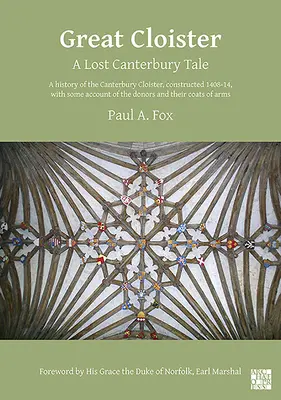 Velký klášter: Ztracený canterburský příběh: A History of the Canterbury Cloister, Constructed 1408-14, with Some Account of Donors and - Great Cloister: A Lost Canterbury Tale: A History of the Canterbury Cloister, Constructed 1408-14, with Some Account of the Donors and