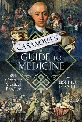 Casanovův průvodce medicínou: Lékařská praxe 18. století - Casanova's Guide to Medicine: 18th Century Medical Practice
