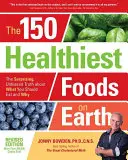 150 nejzdravějších potravin na Zemi, revidované vydání: Překvapivá, objektivní pravda o tom, co byste měli jíst a proč. - The 150 Healthiest Foods on Earth, Revised Edition: The Surprising, Unbiased Truth about What You Should Eat and Why