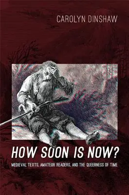 How Soon Is Now? Středověké texty, amatérští čtenáři a časová divokost - How Soon Is Now?: Medieval Texts, Amateur Readers, and the Queerness of Time