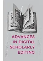 Pokroky v digitální vědecké edici: Příspěvky přednesené na konferencích Dixit v Haagu, Kolíně nad Rýnem a Antverpách - Advances in Digital Scholarly Editing: Papers Presented at the Dixit Conferences in the Hague, Cologne, and Antwerp