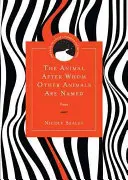Zvíře, po kterém se jmenují jiná zvířata: Poems - The Animal After Whom Other Animals Are Named: Poems