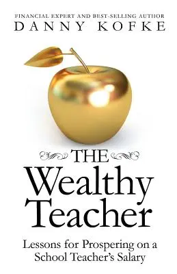 Bohatý učitel: Jak prosperovat z platu učitele ve škole: Příručka pro bohaté učitele. - The Wealthy Teacher: Lessons for Prospering on a School Teacher's Salary