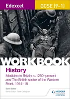Edexcel GCSE (9-1) History Workbook: Medicine in Britain, c1250-present and The British sector of the Western Front, 1914-18 (Lékařství v Británii, cca 1250 - současnost a Britský sektor na západní frontě, 1914-18) - Edexcel GCSE (9-1) History Workbook: Medicine in Britain, c1250-present and The British sector of the Western Front, 1914-18