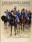 Císařská armáda v barvách: Uniformy císařské německé armády podle ilustrací Carla Beckera 1890-1910 - The Kaiser's Army in Color: Uniforms of the Imperial German Army as Illustrated by Carl Becker 1890-1910