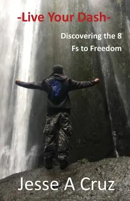 Žij svou pomlčku - Objevování 8 F ke svobodě - Live Your Dash - Discovering the 8 Fs to Freedom