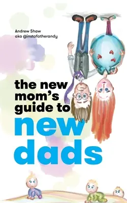 Průvodce nové maminky pro nové tatínky - The New Mom's Guide to New Dads