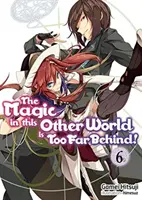 Kouzlo v tomhle jiném světě je příliš pozadu! Svazek 6 - The Magic in This Other World Is Too Far Behind! Volume 6