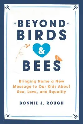 Za ptáky a včelami: Přinášíme našim dětem nové poselství o sexu, lásce a rovnosti. - Beyond Birds and Bees: Bringing Home a New Message to Our Kids about Sex, Love, and Equality
