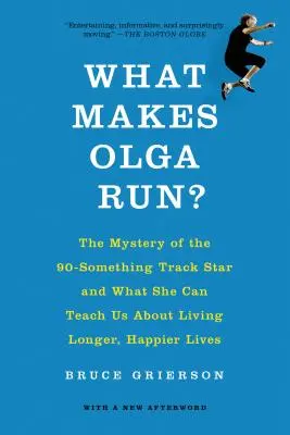 Co nutí Olgu běhat? Záhada devadesátileté běžecké hvězdy a co nás může naučit, jak žít déle a šťastněji. - What Makes Olga Run?: The Mystery of the 90-Something Track Star and What She Can Teach Us about Living Longer, Happier Lives