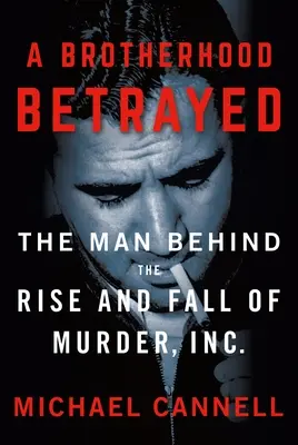 Zrazené bratrství: Zrazené bratrstvo: Muž, který stál za vzestupem a pádem společnosti Murder, Inc. - A Brotherhood Betrayed: The Man Behind the Rise and Fall of Murder, Inc.