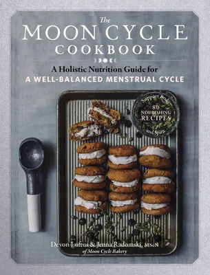Kuchařka měsíčního cyklu: Celostní průvodce výživou pro vyvážený menstruační cyklus. - The Moon Cycle Cookbook: A Holistic Nutrition Guide for a Well-Balanced Menstrual Cycle