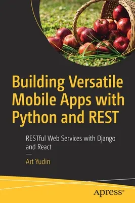 Tvorba univerzálních mobilních aplikací s Pythonem a Restem: Restful Web Services with Django and React: Pyth: Restful Web Services with Django and React - Building Versatile Mobile Apps with Python and Rest: Restful Web Services with Django and React