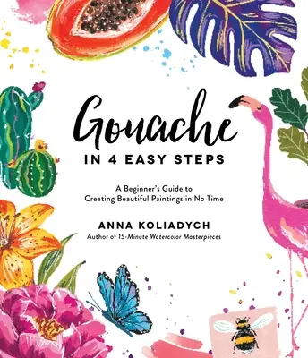 Kvaš ve 4 snadných krocích: Příručka pro začátečníky, jak během chvilky vytvořit krásné obrazy - Gouache in 4 Easy Steps: A Beginner's Guide to Creating Beautiful Paintings in No Time