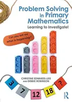 Řešení problémů v matematice na základní škole - Učíme se zkoumat! - Problem Solving in Primary Mathematics - Learning to Investigate!