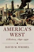 Americký Západ: A History, 1890-1950 - America's West: A History, 1890-1950