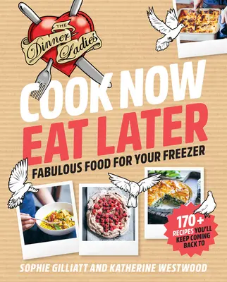 Uvař teď, sněz později: Dámy na večeři: Báječné jídlo do mrazáku - Cook Now, Eat Later: The Dinner Ladies: Fabulous Food for Your Freezer