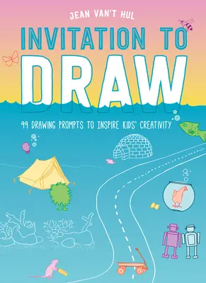 Pozvání ke kreslení: 99 podnětů ke kreslení, které inspirují dětskou kreativitu - Invitation to Draw: 99 Drawing Prompts to Inspire Kids Creativity