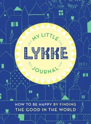 Můj malý deník Lykke: Jak být šťastný díky tomu, že ve světě nacházíme dobro - My Little Lykke Journal: How to Be Happy by Finding the Good in the World