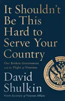 Sloužit vlasti by nemělo být tak těžké: Naše rozvrácená vláda a těžký úděl veteránů - It Shouldn't Be This Hard to Serve Your Country: Our Broken Government and the Plight of Veterans