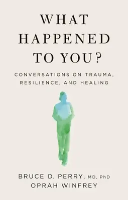 Co se ti stalo? Jak se to stalo: Rozhovory o traumatech, odolnosti a uzdravení - What Happened to You?: Conversations on Trauma, Resilience, and Healing