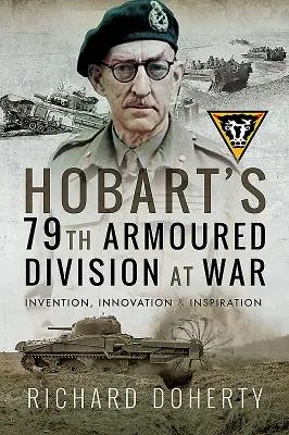 Hobartova 79. obrněná divize ve válce: vynálezy, inovace a inspirace - Hobart's 79th Armoured Division at War: Invention, Innovation and Inspiration