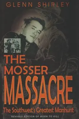 Masakr v Mosseru: Největší hon na člověka na jihozápadě USA - The Mosser Massacre: The Southwest's Greatest Manhunt
