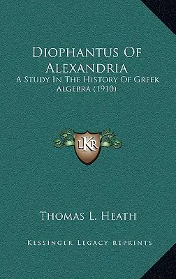 Diofantus Alexandrijský: Dějiny řecké algebry (1910) - Diophantus Of Alexandria: A Study In The History Of Greek Algebra (1910)