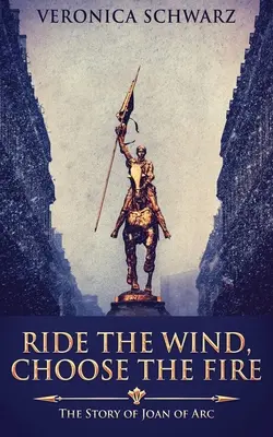 Jdi na vítr, zvol oheň: Příběh Johanky z Arku - Ride The Wind, Choose The Fire: The Story Of Joan Of Arc
