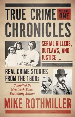 Kroniky skutečných zločinů: Sérioví vrazi, zločinci a spravedlnost ... Skutečné kriminální příběhy z 19. století - True Crime Chronicles: Serial Killers, Outlaws, And Justice ... Real Crime Stories From The 1800s