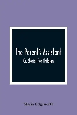Rodičovský asistent, aneb příběhy pro děti - The Parent'S Assistant; Or, Stories For Children