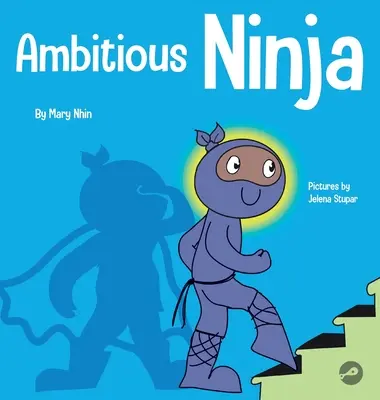 Ambiciózní nindža: Dětská kniha o stanovování cílů - Ambitious Ninja: A Children's Book About Goal Setting