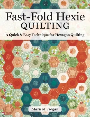 Rychle skládané šestihranné prošívání: Rychlá a snadná technika pro šestiúhelníkové quiltování. - Fast-Fold Hexie Quilting: A Quick & Easy Technique for Hexagon Quilting
