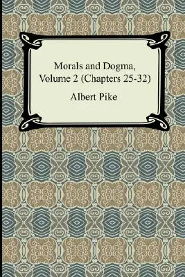 Morálka a dogmatika, svazek 2 (kapitoly 25-32) - Morals and Dogma, Volume 2 (Chapters 25-32)