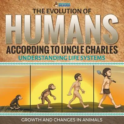 Vývoj člověka podle strýčka Charlese - Porozumění životním systémům - Růst a změny u živočichů - The Evolution of Humans According to Uncle Charles - Understanding Life Systems - Growth and Changes in Animals