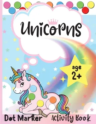 Unicorns Dot Marker Activity Book (Kniha aktivit s bodovými značkami jednorožců): Dot Markers Activity Book: Kniha aktivit pro bodové značky: Jednorožci Snadné vedení velkých teček Dárek pro děti ve věku 1-3, 2-4, 3-5 let, pro miminka, batolata, předškoláky. - Unicorns Dot Marker Activity Book: Dot Markers Activity Book: Unicorns Easy Guided BIG DOTS Gift For Kids Ages 1-3, 2-4, 3-5, Baby, Toddler, Preschool