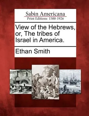 View of the Hebrews, Or, the Tribes of Israel in America (Pohled na Hebrejce aneb Izraelské kmeny v Americe). - View of the Hebrews, Or, the Tribes of Israel in America.