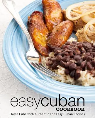 Snadná kubánská kuchařka: Kuchařka na Kubě: ochutnejte Kubu s autentickými a snadnými kubánskými recepty (3. vydání) - Easy Cuban Cookbook: Taste Cuba with Authentic and Easy Cuban Recipes (3rd Edition)