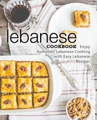 Libanonská kuchařka: Vychutnejte si autentickou libanonskou kuchyni se snadnými libanonskými recepty (2. vydání) - Lebanese Cookbook: Enjoy Authentic Lebanese Cooking with Easy Lebanese Recipes (2nd Edition)