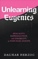 Odnaučit se eugenice: Sexualita, reprodukce a zdravotní postižení v postnacistické Evropě. - Unlearning Eugenics: Sexuality, Reproduction, and Disability in Post-Nazi Europe